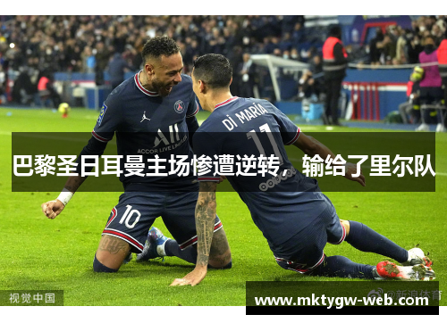 巴黎圣日耳曼主场惨遭逆转，输给了里尔队