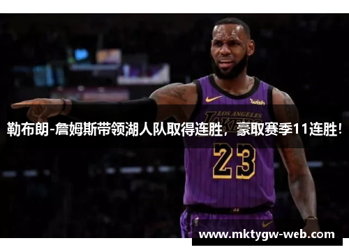 勒布朗-詹姆斯带领湖人队取得连胜，豪取赛季11连胜！