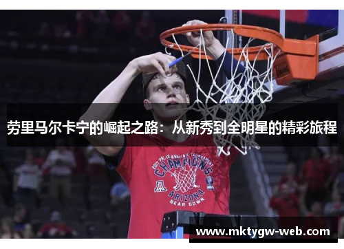 劳里马尔卡宁的崛起之路：从新秀到全明星的精彩旅程