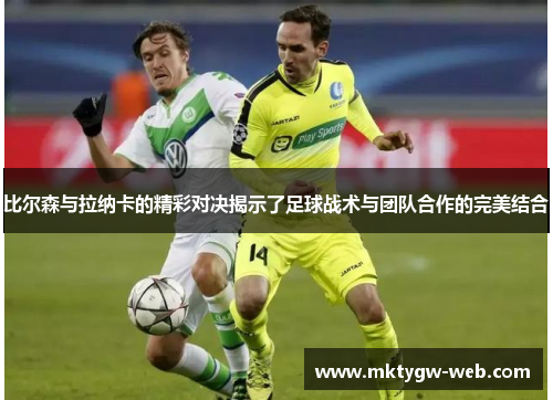 比尔森与拉纳卡的精彩对决揭示了足球战术与团队合作的完美结合