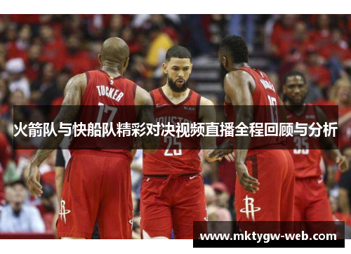 火箭队与快船队精彩对决视频直播全程回顾与分析