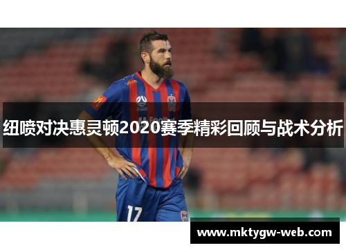 纽喷对决惠灵顿2020赛季精彩回顾与战术分析